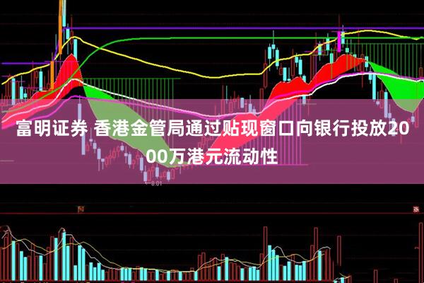 富明证券 香港金管局通过贴现窗口向银行投放2000万港元流动性